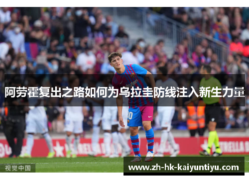 阿劳霍复出之路如何为乌拉圭防线注入新生力量