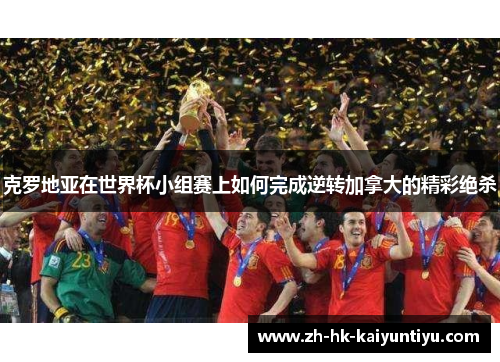 克罗地亚在世界杯小组赛上如何完成逆转加拿大的精彩绝杀