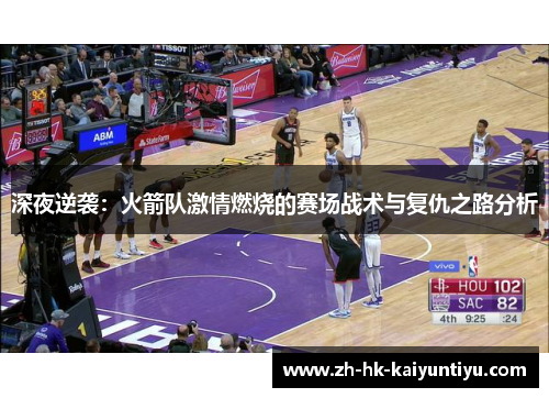深夜逆袭：火箭队激情燃烧的赛场战术与复仇之路分析