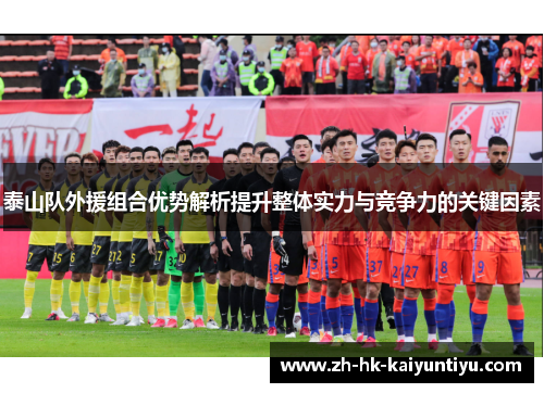 泰山队外援组合优势解析提升整体实力与竞争力的关键因素