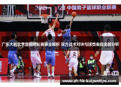 广东大胜北京首钢精彩赛事全解析 双方战术对决与球员表现全面分析