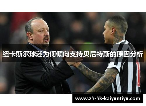 纽卡斯尔球迷为何倾向支持贝尼特斯的原因分析