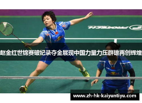 赵金红世锦赛破纪录夺金展现中国力量力压群雄再创辉煌