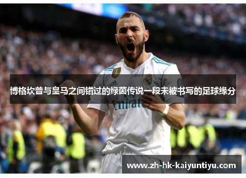 博格坎普与皇马之间错过的绿茵传说一段未被书写的足球缘分 博格坎普与皇马之间错过的绿茵传说一段未被书写的足球缘分