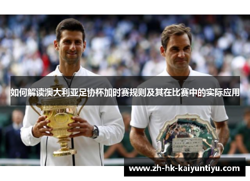 如何解读澳大利亚足协杯加时赛规则及其在比赛中的实际应用